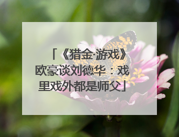 《猎金·游戏》欧豪谈刘德华：戏里戏外都是师父
