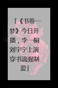 《书卷一梦》今日开播，李一桐刘宇宁上演穿书流强制爱