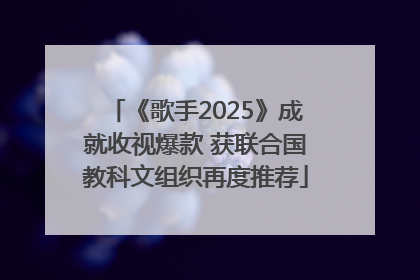 《歌手2025》成就收视爆款 获联合国教科文组织再度推荐