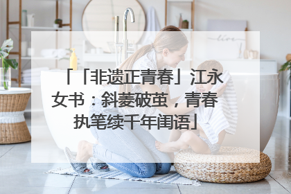 「非遗正青春」江永女书：斜菱破茧，青春执笔续千年闺语