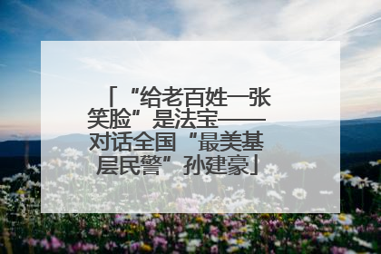 “给老百姓一张笑脸”是法宝——对话全国“最美基层民警”孙建豪