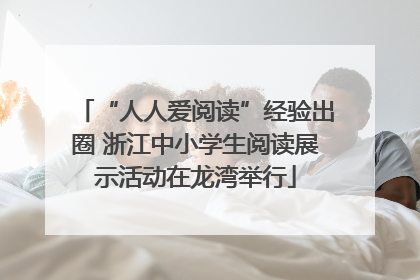 “人人爱阅读”经验出圈 浙江中小学生阅读展示活动在龙湾举行