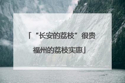 “长安的荔枝”很贵 福州的荔枝实惠