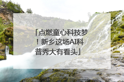 点燃童心科技梦！新乡这场AI科普秀大有看头