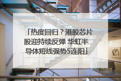 热度回归？港股芯片股迎持续反弹 华虹半导体短线强势5连阳