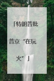 特朗普批普京“在玩火”