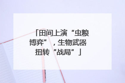 田间上演“虫粮博弈”，生物武器扭转“战局”