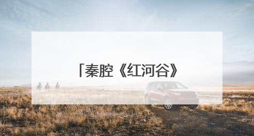 秦腔《红河谷》即将震撼上演 谱写家国大爱传奇