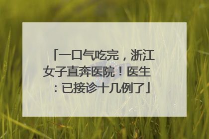 一口气吃完，浙江女子直奔医院！医生：已接诊十几例了