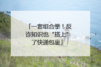 一套组合拳！反诈知识也“搭上”了快递包裹