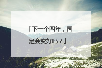 下一个四年，国足会变好吗？