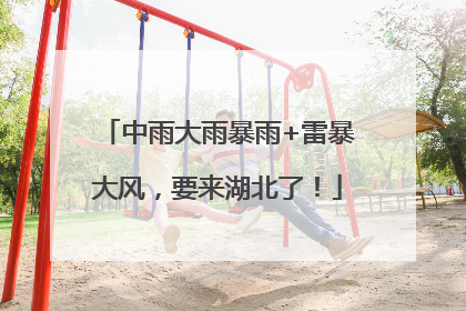 中雨大雨暴雨+雷暴大风，要来湖北了！