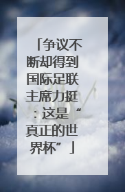 争议不断却得到国际足联主席力挺：这是“真正的世界杯”