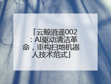 云鲸逍遥002：AI驱动清洁革命，重构扫地机器人技术范式