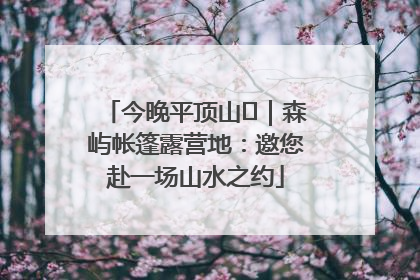今晚平顶山⑫｜森屿帐篷露营地：邀您赴一场山水之约