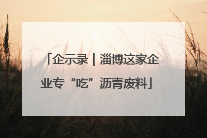 企示录｜淄博这家企业专“吃”沥青废料