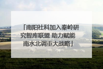 南阳社科加入秦岭研究智库联盟 助力赋能南水北调重大战略