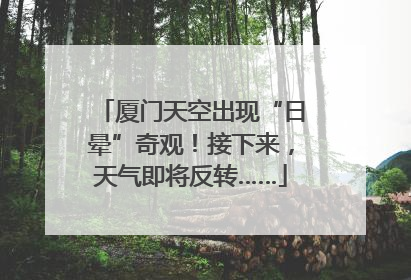 厦门天空出现“日晕”奇观！接下来，天气即将反转……