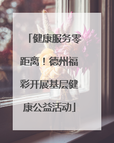 健康服务零距离！德州福彩开展基层健康公益活动