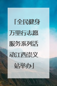 全民健身万里行志愿服务系列活动江西崇义站举办