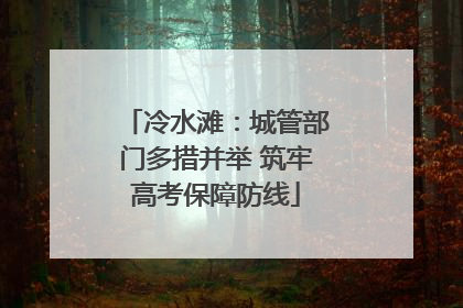 冷水滩：城管部门多措并举 筑牢高考保障防线