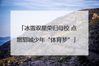 冰雪双星荣归母校 点燃郓城少年“体育梦”