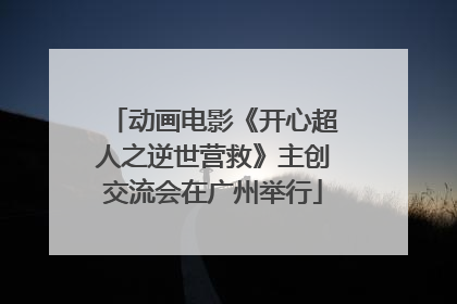 动画电影《开心超人之逆世营救》主创交流会在广州举行