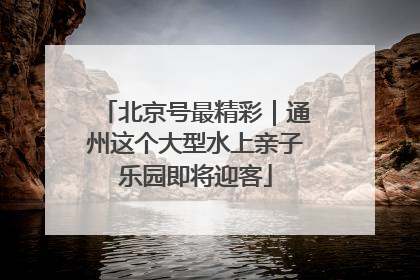 北京号最精彩｜通州这个大型水上亲子乐园即将迎客