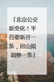 北京公交新变化！平谷要新开一条，房山拟调整一条