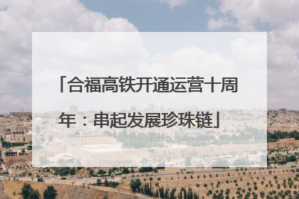 合福高铁开通运营十周年：串起发展珍珠链