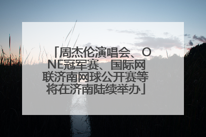 周杰伦演唱会、ONE冠军赛、国际网联济南网球公开赛等将在济南陆续举办