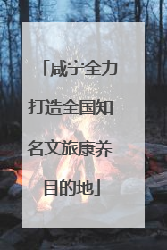 咸宁全力打造全国知名文旅康养目的地