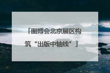 图博会北京展区构筑“出版中轴线”