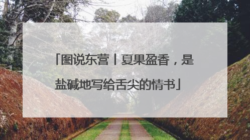 图说东营丨夏果盈香，是盐碱地写给舌尖的情书