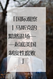 国际观察丨马斯克的黯然退场——起底美国制度性腐败