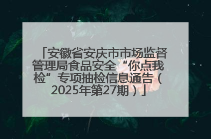 安徽省安庆市市场监督管理局食品安全“你点我检”专项抽检信息通告（2025年第27期）