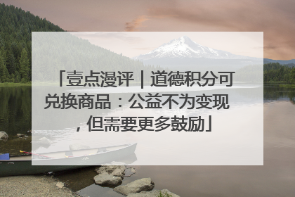 壹点漫评｜道德积分可兑换商品：公益不为变现，但需要更多鼓励