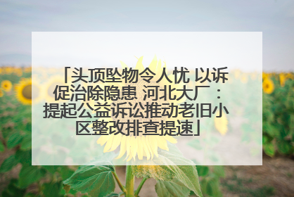 头顶坠物令人忧 以诉促治除隐患 河北大厂：提起公益诉讼推动老旧小区整改排查提速