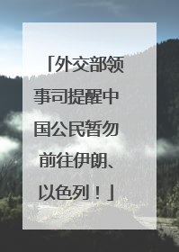外交部领事司提醒中国公民暂勿前往伊朗、以色列！