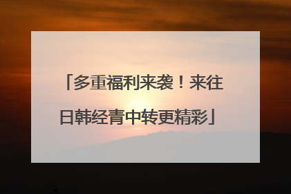 多重福利来袭!来往日韩经青中转更精彩