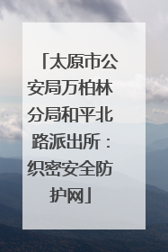 太原市公安局万柏林分局和平北路派出所：织密安全防护网
