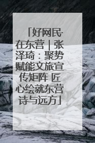 好网民·在东营｜张泽琦：聚势赋能文旅宣传矩阵 匠心绘就东营诗与远方