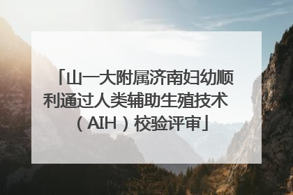 山一大附属济南妇幼顺利通过人类辅助生殖技术（AIH）校验评审