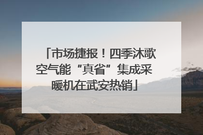 市场捷报！四季沐歌空气能“真省”集成采暖机在武安热销