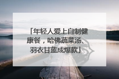 年轻人爱上自制健康餐，哈佛蔬菜汤、羽衣甘蓝成爆款