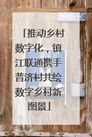 推动乡村数字化，镇江联通携手普济村共绘数字乡村新图景