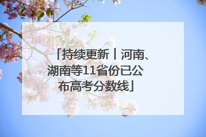 持续更新︱河南、湖南等11省份已公布高考分数线