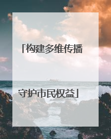 构建多维传播 守护市民权益