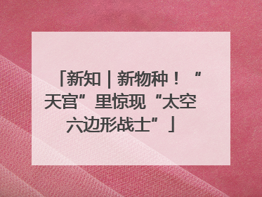 新知｜新物种！“天宫”里惊现“太空六边形战士”