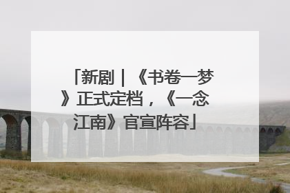 新剧｜《书卷一梦》正式定档，《一念江南》官宣阵容
